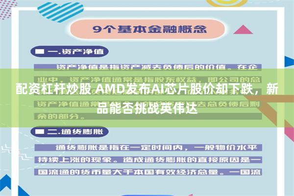 配资杠杆炒股 AMD发布AI芯片股价却下跌，新品能否挑战英伟达