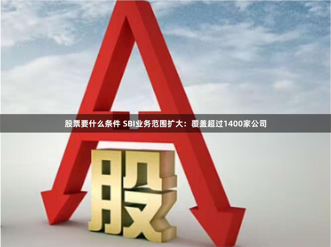 股票要什么条件 SBI业务范围扩大：覆盖超过1400家公司