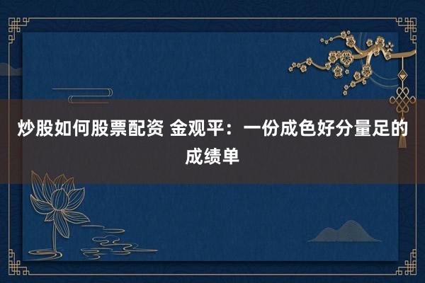 炒股如何股票配资 金观平：一份成色好分量足的成绩单