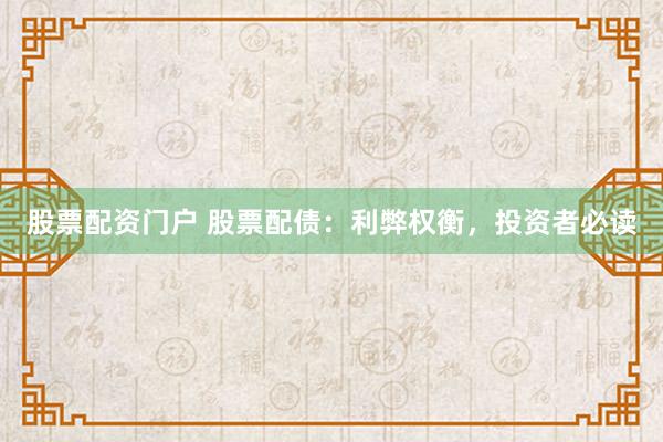 股票配资门户 股票配债：利弊权衡，投资者必读